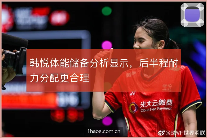 韩悦体能储备分析显示，后半程耐力分配更合理